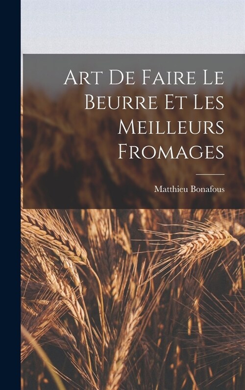Art De Faire Le Beurre Et Les Meilleurs Fromages (Hardcover)