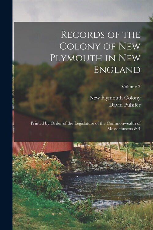 Records of the Colony of New Plymouth in New England: Printed by Order of the Legislature of the Commonwealth of Massachusetts & 4; Volume 3 (Paperback)