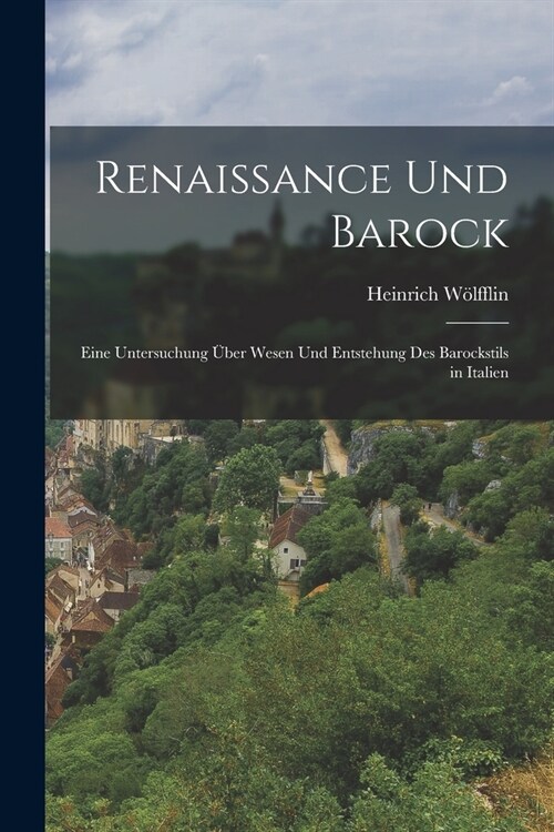 Renaissance Und Barock: Eine Untersuchung ?er Wesen Und Entstehung Des Barockstils in Italien (Paperback)