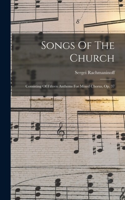 Songs Of The Church: Consisting Of Fifteen Anthems For Mixed Chorus, Op. 37 (Hardcover)