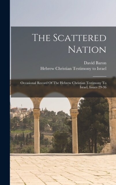 The Scattered Nation: Occasional Record Of The Hebrew Christian Testimony To Israel, Issues 29-36 (Hardcover)