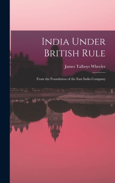 India Under British Rule: From the Foundation of the East India Company (Hardcover)