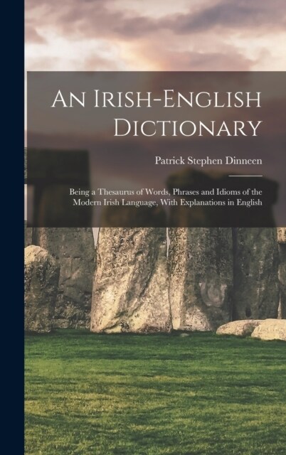 An Irish-English Dictionary: Being a Thesaurus of Words, Phrases and Idioms of the Modern Irish Language, With Explanations in English (Hardcover)