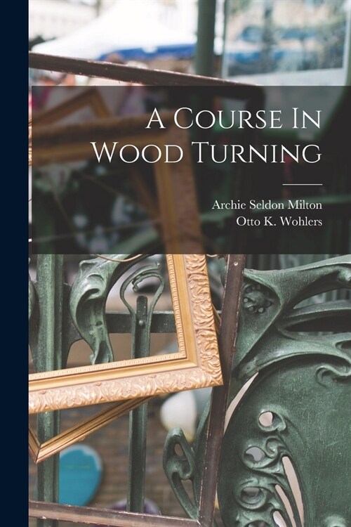 A Course In Wood Turning (Paperback)