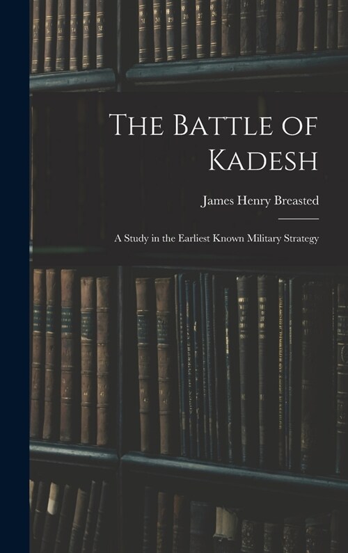 The Battle of Kadesh: A Study in the Earliest Known Military Strategy (Hardcover)