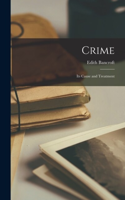 Crime: Its Cause and Treatment (Hardcover)
