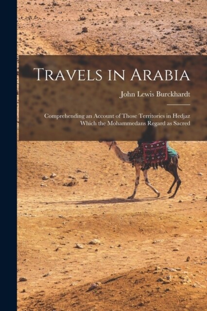 Travels in Arabia: Comprehending an account of those territories in Hedjaz which the Mohammedans regard as sacred (Paperback)