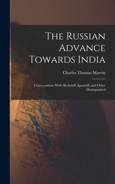 The Russian Advance Towards India: Conversations With Skobeleff, Ignatieff, and Other Distinguished (Hardcover)