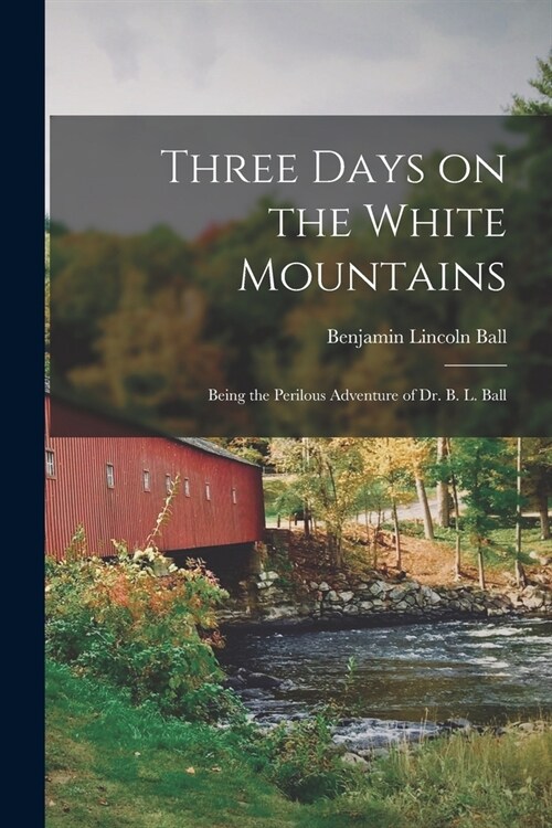 Three Days on the White Mountains: Being the Perilous Adventure of Dr. B. L. Ball (Paperback)
