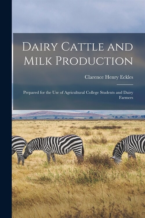 Dairy Cattle and Milk Production: Prepared for the Use of Agricultural College Students and Dairy Farmers (Paperback)