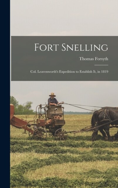 Fort Snelling: Col. Leavenworths Expedition to Establish it, in 1819 (Hardcover)