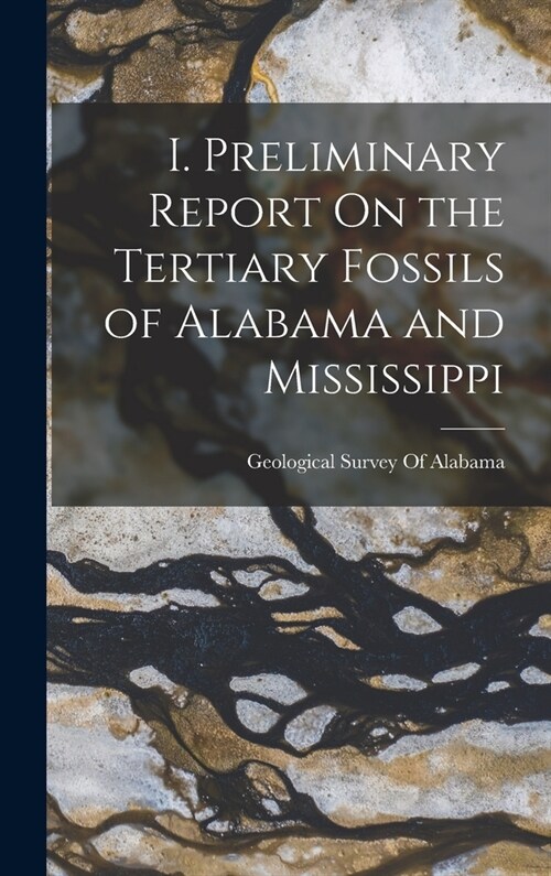 I. Preliminary Report On the Tertiary Fossils of Alabama and Mississippi (Hardcover)