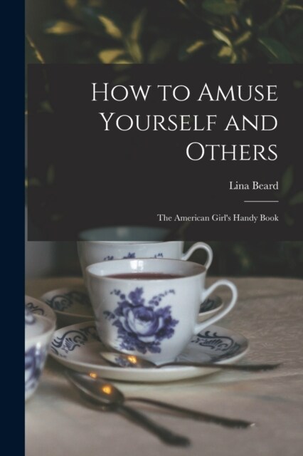 How to Amuse Yourself and Others: The American Girls Handy Book (Paperback)