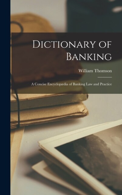 Dictionary of Banking; a Concise Encyclop?ia of Banking law and Practice (Hardcover)