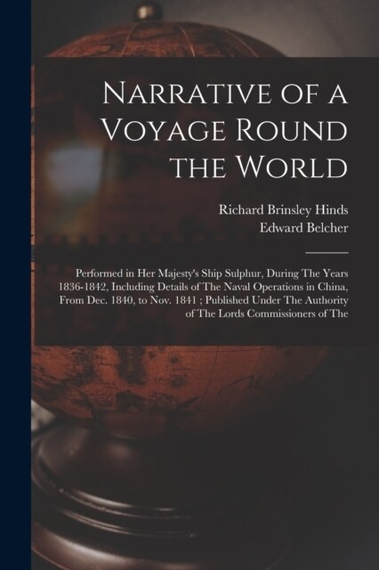 Narrative of a Voyage Round the World: Performed in Her Majestys Ship Sulphur, During The Years 1836-1842, Including Details of The Naval Operations (Paperback)