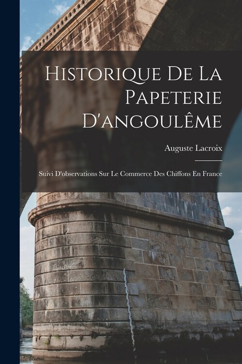 Historique De La Papeterie Dangoul?e: Suivi Dobservations Sur Le Commerce Des Chiffons En France (Paperback)
