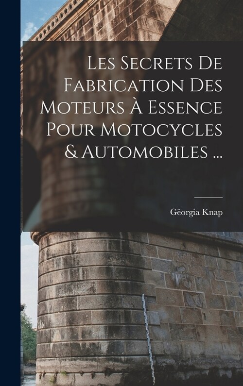 Les Secrets De Fabrication Des Moteurs ?Essence Pour Motocycles & Automobiles ... (Hardcover)