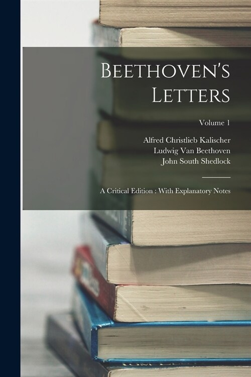 Beethovens Letters: A Critical Edition: With Explanatory Notes; Volume 1 (Paperback)