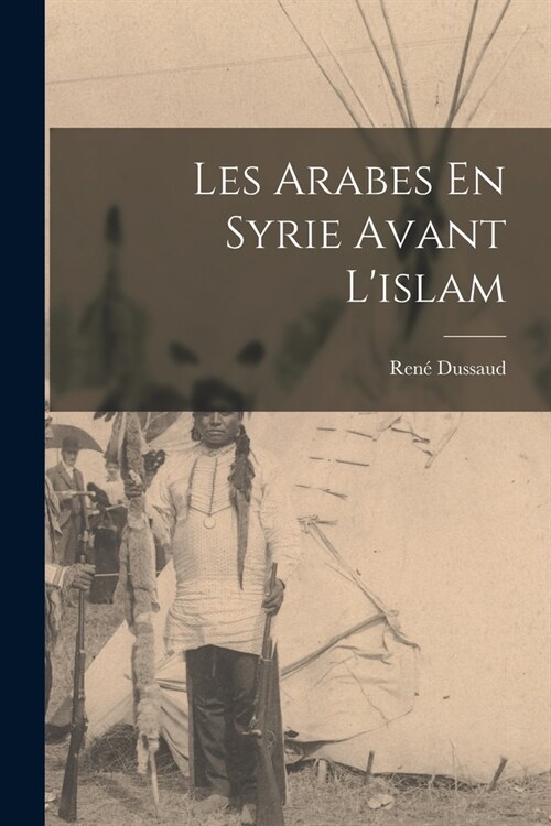 Les Arabes En Syrie Avant Lislam (Paperback)