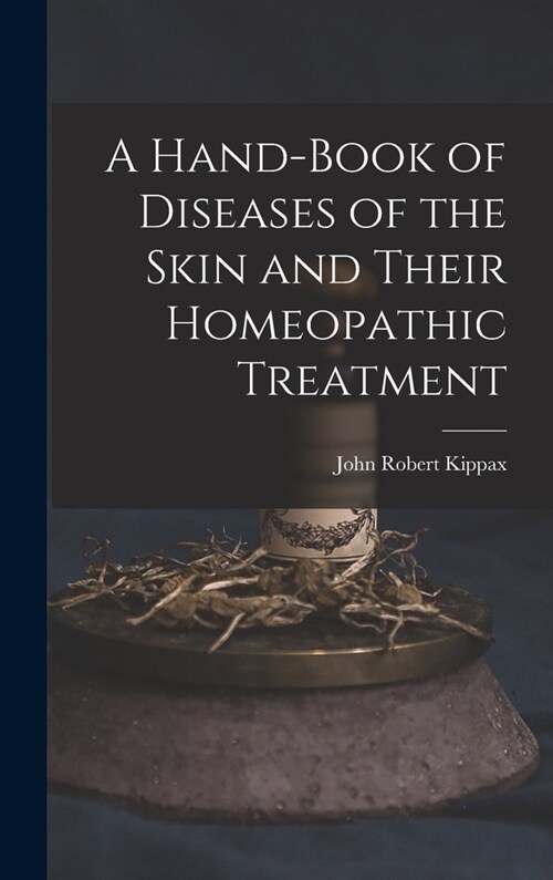 A Hand-Book of Diseases of the Skin and Their Homeopathic Treatment (Hardcover)