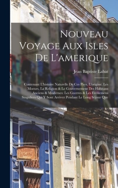 Nouveau Voyage Aux Isles De Lamerique: Contenant Lhistoire Naturelle De Ces Pays, Lorigine, Les Moeurs, La Religion & Le Gouvernement Des Habitans (Hardcover)