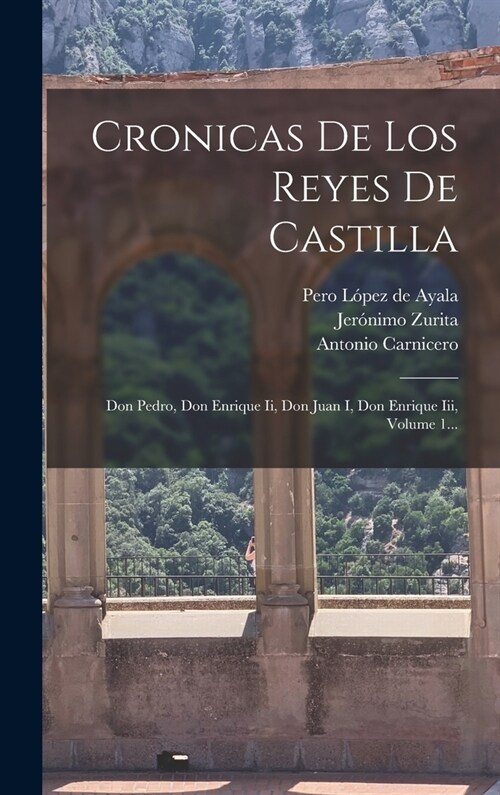 Cronicas De Los Reyes De Castilla: Don Pedro, Don Enrique Ii, Don Juan I, Don Enrique Iii, Volume 1... (Hardcover)