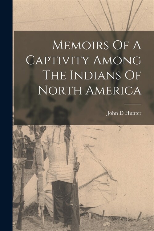 Memoirs Of A Captivity Among The Indians Of North America (Paperback)