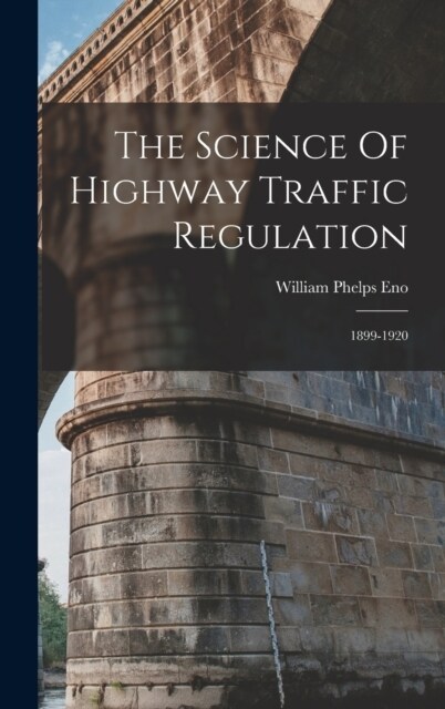 The Science Of Highway Traffic Regulation: 1899-1920 (Hardcover)