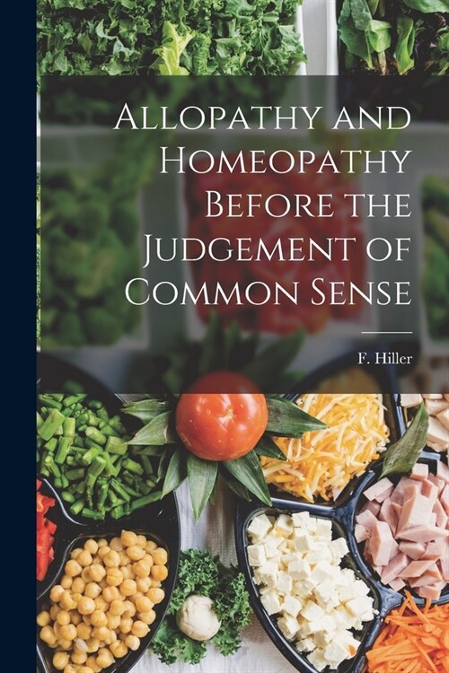 Allopathy and Homeopathy Before the Judgement of Common Sense (Paperback)