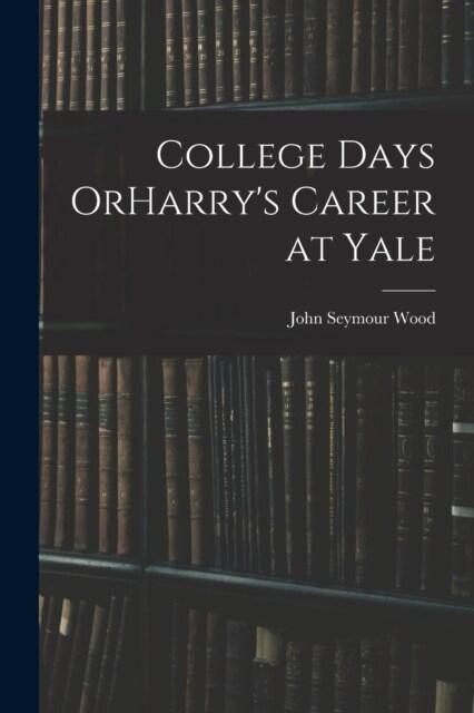 College Days OrHarrys Career at Yale (Paperback)