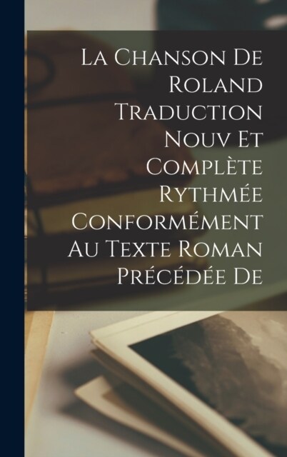 La Chanson de Roland Traduction Nouv et Compl?e Rythm? Conform?ent au Texte Roman Pr??? de (Hardcover)