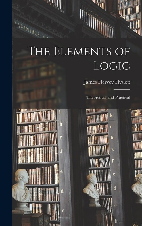 The Elements of Logic: Theoretical and Practical (Hardcover)