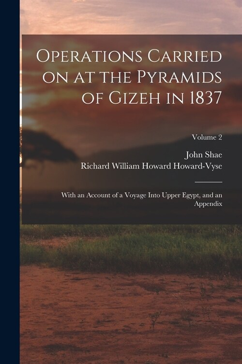 Operations Carried on at the Pyramids of Gizeh in 1837: With an Account of a Voyage Into Upper Egypt, and an Appendix; Volume 2 (Paperback)