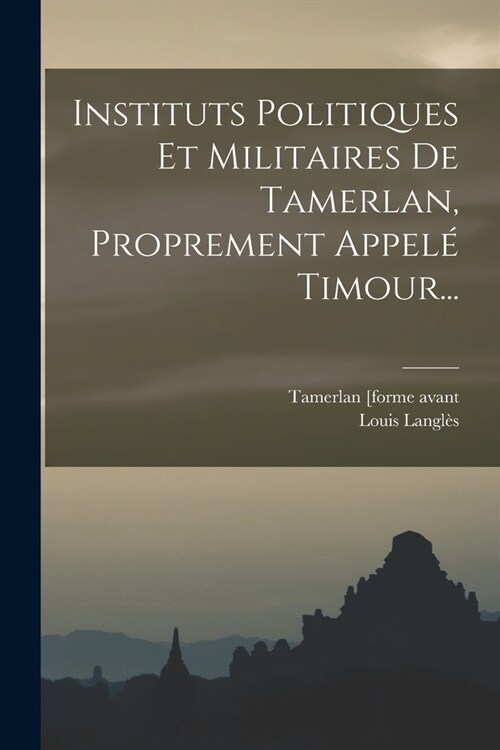 Instituts Politiques Et Militaires De Tamerlan, Proprement Appel?Timour... (Paperback)