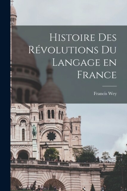 Histoire des r?olutions du langage en France (Paperback)
