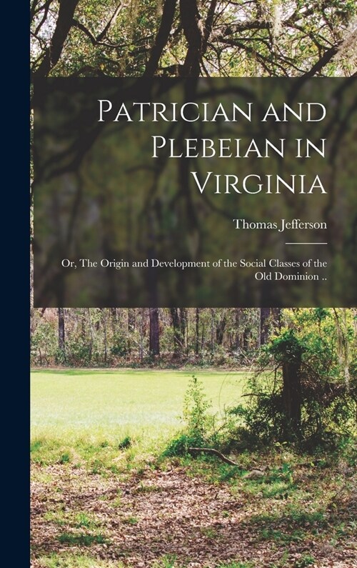 Patrician and Plebeian in Virginia; or, The Origin and Development of the Social Classes of the Old Dominion .. (Hardcover)