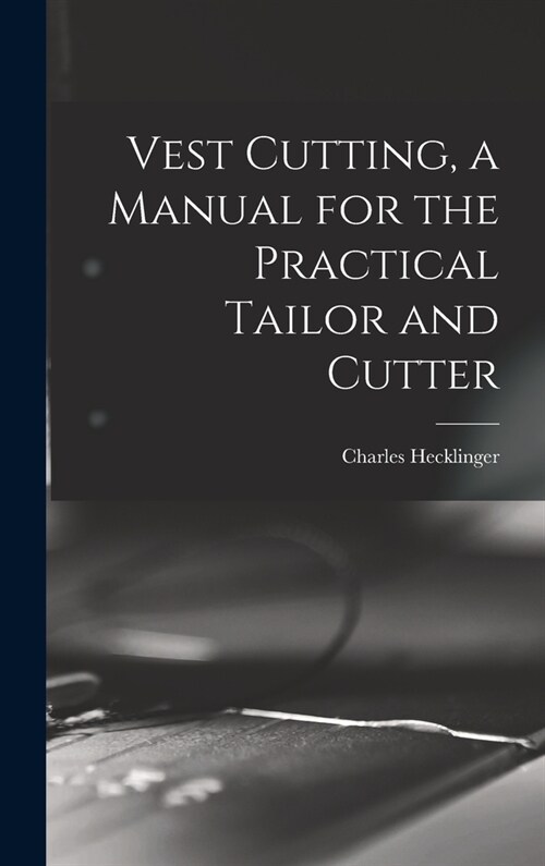 Vest Cutting, a Manual for the Practical Tailor and Cutter (Hardcover)
