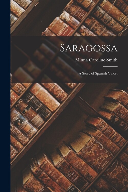 Saragossa; a Story of Spanish Valor; (Paperback)