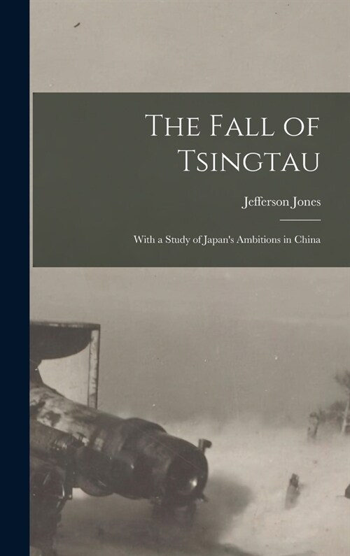 The Fall of Tsingtau; With a Study of Japans Ambitions in China (Hardcover)