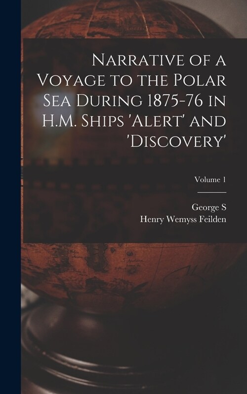 Narrative of a Voyage to the Polar Sea During 1875-76 in H.M. Ships Alert and Discovery; Volume 1 (Hardcover)