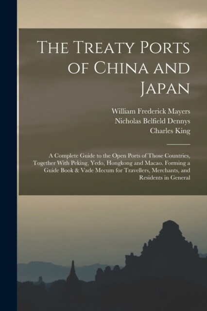 The Treaty Ports of China and Japan: A Complete Guide to the Open Ports of Those Countries, Together With Peking, Yedo, Hongkong and Macao. Forming a (Paperback)