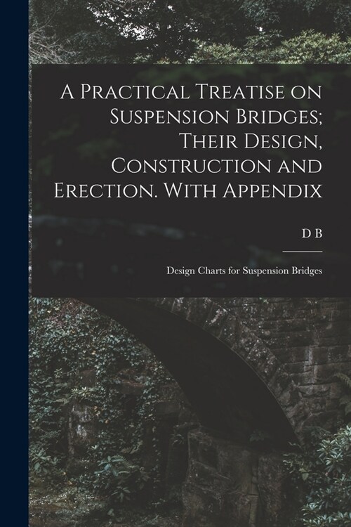 A Practical Treatise on Suspension Bridges; Their Design, Construction and Erection. With Appendix: Design Charts for Suspension Bridges (Paperback)