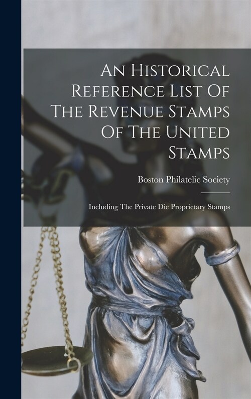 An Historical Reference List Of The Revenue Stamps Of The United Stamps: Including The Private Die Proprietary Stamps (Hardcover)