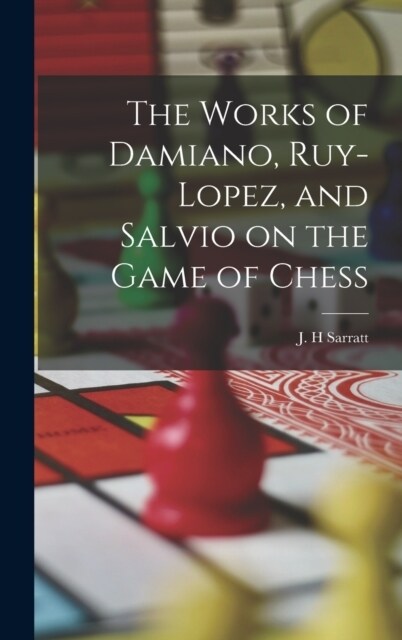 The Works of Damiano, Ruy-Lopez, and Salvio on the Game of Chess (Hardcover)