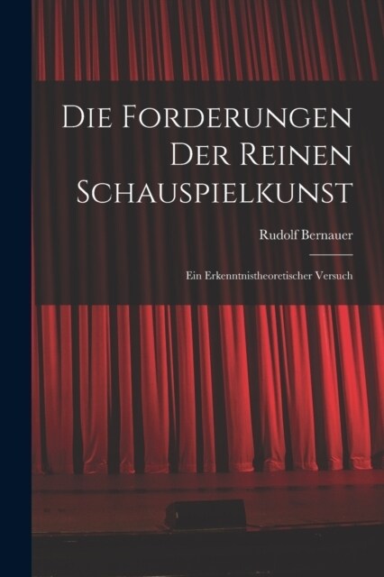 Die Forderungen der reinen Schauspielkunst: Ein Erkenntnistheoretischer Versuch (Paperback)