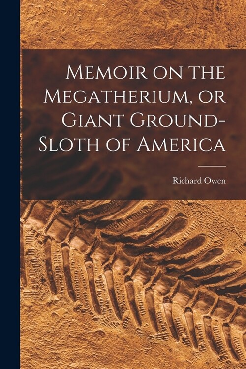 Memoir on the Megatherium, or Giant Ground-sloth of America (Paperback)