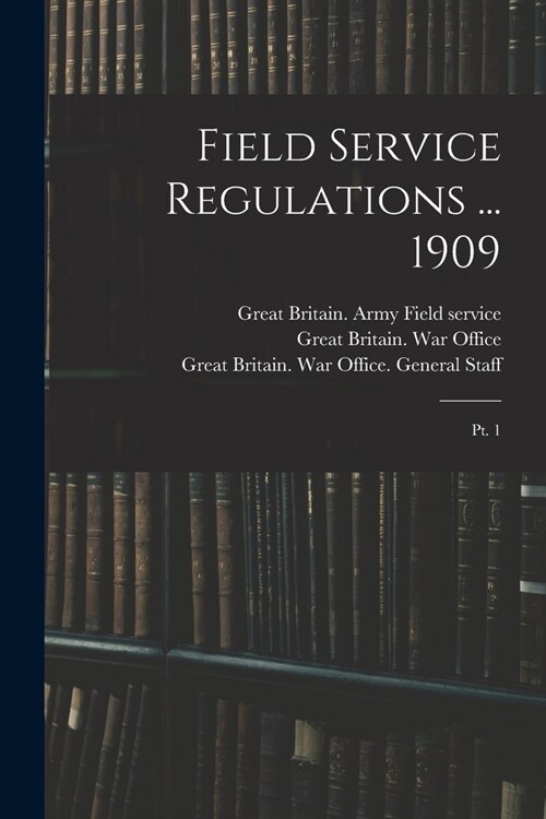 Field Service Regulations ... 1909: Pt. 1 (Paperback)