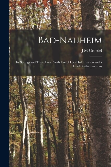 Bad-Nauheim: Its Springs and Their Uses: With Useful Local Information and a Guide to the Environs (Paperback)