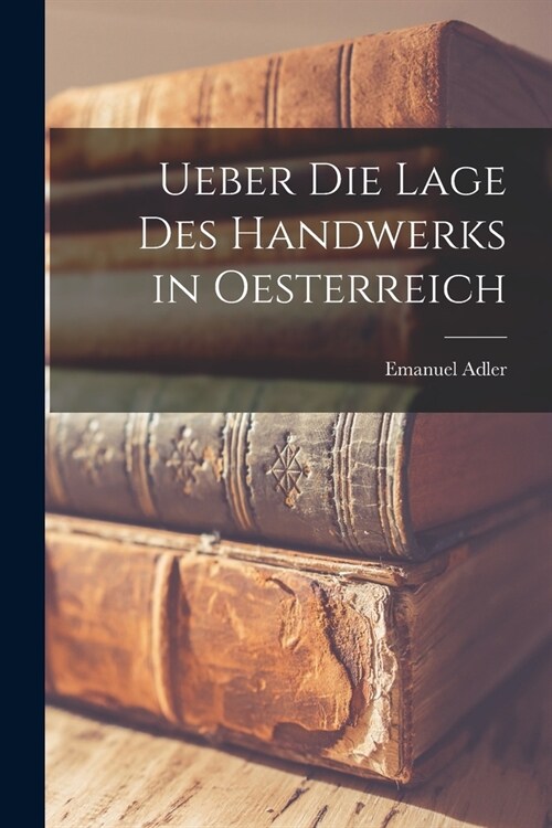 Ueber die Lage des Handwerks in Oesterreich (Paperback)