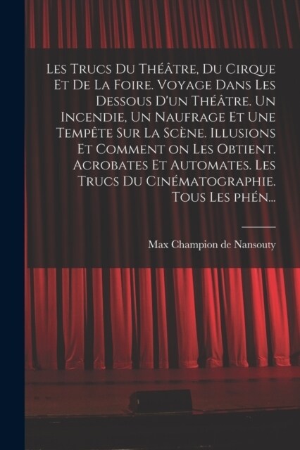 Les trucs du th羽tre, du cirque et de la foire. Voyage dans les dessous dun th羽tre. Un incendie, un naufrage et une temp?e sur la sc?e. Illusions (Paperback)